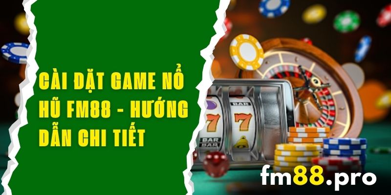 Cài Đặt Game Nổ Hũ FM88 - Hướng Dẫn Chi Tiết, Nhận Quà Ngay