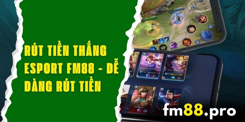 Rút Tiền Thắng Esport FM88 - Nhanh Chóng Dễ Dàng Rút Tiền