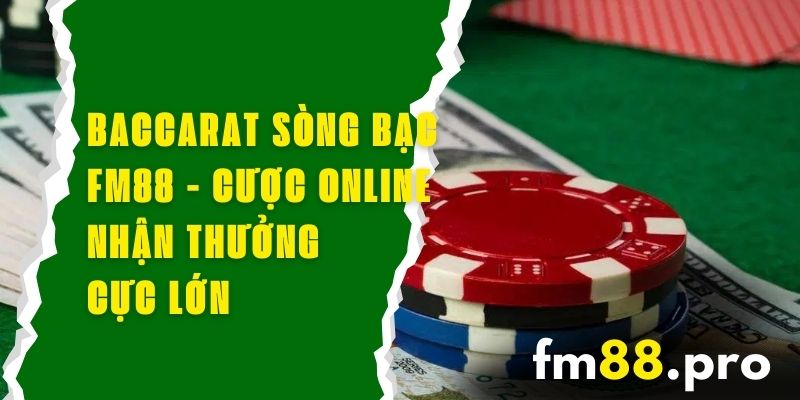 Baccarat Sòng Bạc FM88 - Cược Online, Nhận Thưởng Cực Lớn