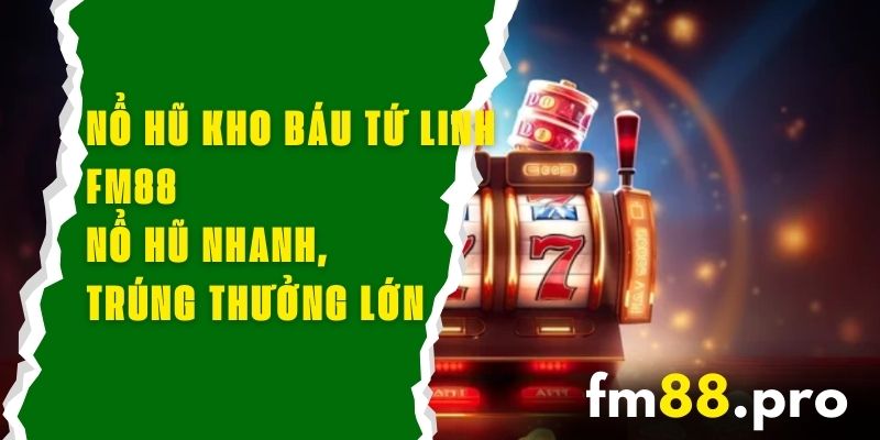 Nổ Hũ Kho Báu Tứ Linh FM88 - Nổ Hũ Nhanh, Trúng Thưởng Lớn